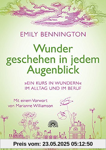 Wunder geschehen in jedem Augenblick: Ein Kurs in Wundern im Alltag und im Beruf - Mit einem Vorwort von Marianne Williamson Wunder geschehen in jedem Augenblick: Ein Kurs in Wundern im Alltag und im Beruf - Mit einem Vorwort von Marianne Williamson