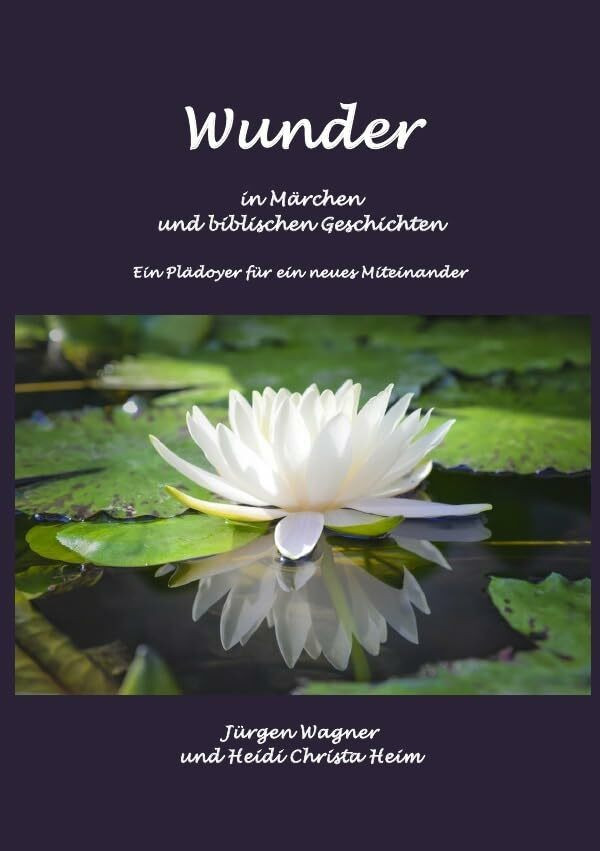 Wunder in Märchen und biblischen Geschichten: Ein Plädoyer für ein neues Miteinander