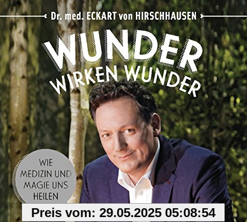 Wunder wirken Wunder: Wie Medizin und Magie uns heilen