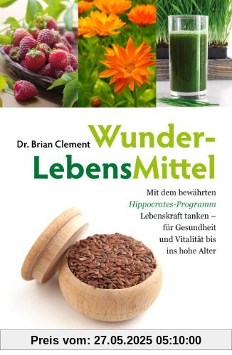 WunderLebensMittel - Mit dem bewährten Hippocrates-Programm Lebenskraft tanken - für Gesundheit und Vitalität bis ins hohe Alter: Mit dem bewährten ... Gesundheit und Vitalität bis ins hohe Alter