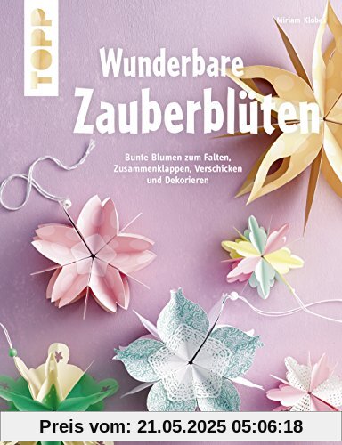 Wunderbare Zauberblüten (kreativ.kompakt): Bunte Blumen zum Falten, Zusammenklappen, Verschicken und Dekorieren