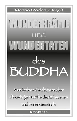 Wunderkräfte und Wundertaten des Buddha: Wunderbare Geschichten über die Geistigen Kräfte des Erhabenen und seiner Gemeinde von BoD – Books on Demand