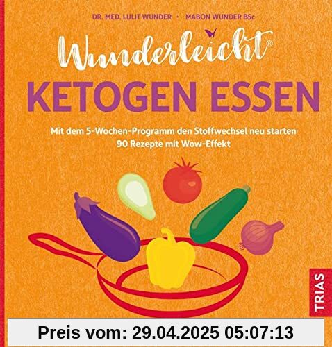 Wunderleicht ketogen essen: Mit dem 5-Wochen-Programm den Stoffwechsel neu starten. 80 Rezepte mit Wow-Effekt