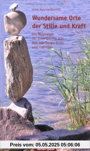 Wundersame Orte der Stille und Kraft: Ein Wegweiser für Schwäbische Alb, Den Alb-Donau-Kreis und Tübingen