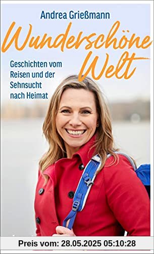 Wunderschöne Welt: Geschichten vom Reisen und der Sehnsucht nach Heimat