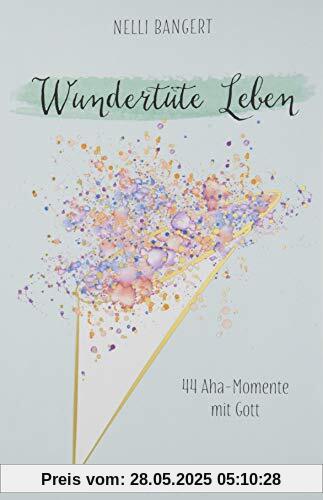 Wundertüte Leben: 44 Aha-Momente mit Gott.