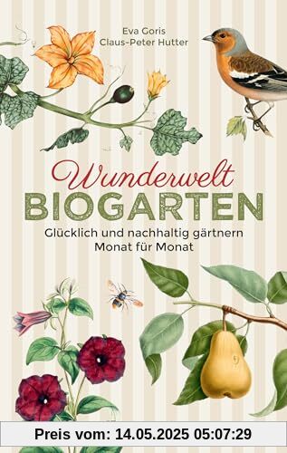 Wunderwelt Biogarten. Glücklich und nachhaltig gärtnern - Monat für Monat: Altes Wissen, neue Tipps, Gedankene, Aphorismen, Anekdoten ... Das ideale Geschenk für passionierte Gärtner