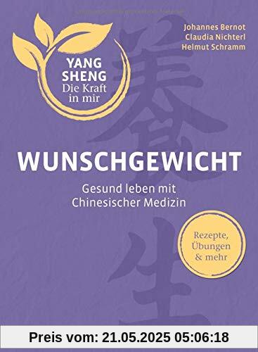 Wunschgewicht (Yang Sheng 2): Gesund leben mit Chinesischer Medizin: Rezepte, Übungen & mehr (Yang Sheng / Die Kraft in mir)