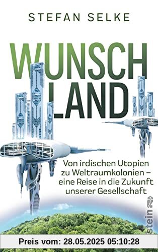 Wunschland: Von irdischen Utopien zu Weltraumkolonien. Eine Reise in die Zukunft unserer Gesellschaft | Wissenschaft trifft Science fiction: Die Strategien der Menschheit für ein besseres Leben Wunschland: Von irdischen Utopien zu Weltraumkolonien. Eine Reise in die Zukunft unserer Gesellschaft | Wissenschaft trifft Science fiction: Die Strategien der Menschheit für ein besseres Leben
