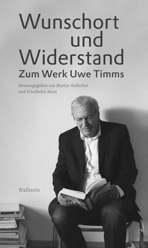 Wunschort und Widerstand: Zum Werk Uwe Timms