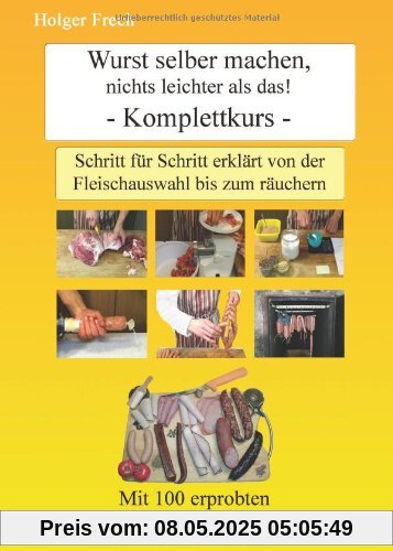 Wurst selber machen, nichts leichter als das!: Schritt für Schritt erklärt von der Fleischauswahl bis zum räuchern