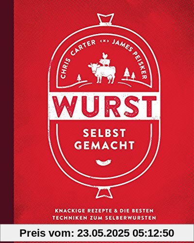 Wurst selbst gemacht: Knackige Rezepte & die besten Techniken zum Selberwursten