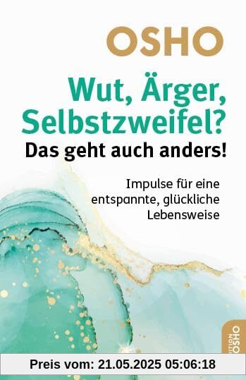 Wut, Ärger, Selbstzweifel? Das geht auch anders!: Impulse für eine entspannte, glückliche Lebensweise (Edition OSHO)