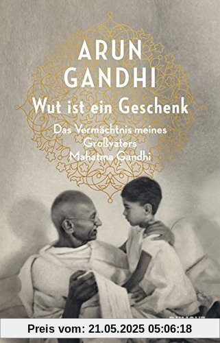 Wut ist ein Geschenk: Das Vermächtnis meines Großvaters Mahatma Gandhi Wut ist ein Geschenk: Das Vermächtnis meines Großvaters Mahatma Gandhi