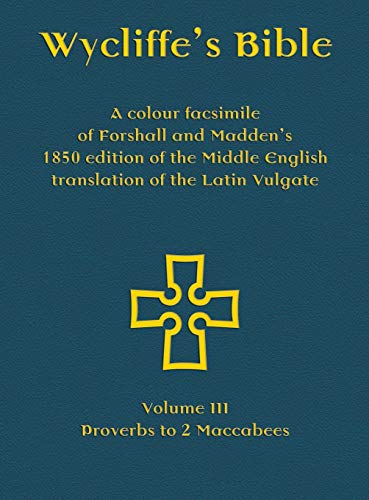 Wycliffe's Bible - A colour facsimile of Forshall and Madden's 1850 edition of the Middle English translation of the Latin Vulgate: Volume III - Proverbs to 2 Maccabees von Evertype