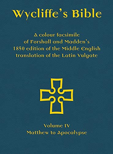 Wycliffe's Bible - A colour facsimile of Forshall and Madden's 1850 edition of the Middle English translation of the Latin Vulgate: Volume IV - Matthew to Apocalypse