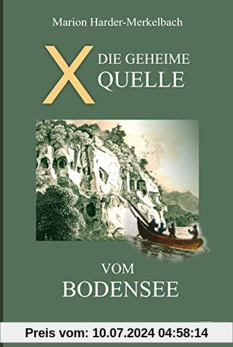 X - Die geheime Quelle vom Bodensee: Die Bodensee Romane - HiStory - Welt und Mensch
