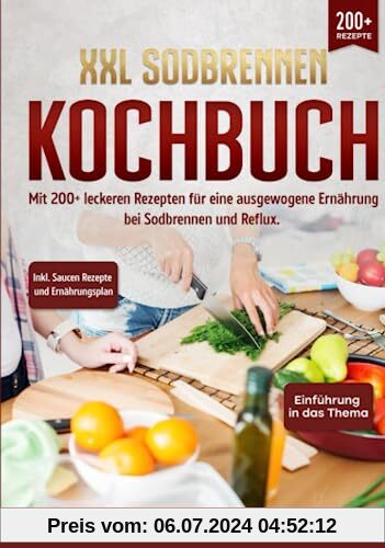 XXL Sodbrennen Kochbuch: Mit 200+ leckeren Rezepten für eine ausgewogene Ernährung bei Sodbrennen und Reflux. Inkl. Saucen Rezepte und Ernährungsplan