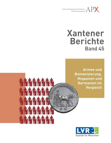 Xantener Berichte Band 45: Armee und Romanisierung. Hispanien und Germanien im Vergleich – Ejército y romanización. Hispania y Germania en comparación. Xantener Berichte Band 45: Armee und Romanisierung. Hispanien und Germanien im Vergleich – Ejército y romanización. Hispania y Germania en comparación. von Nünnerich-Asmus Verlag