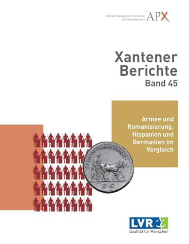 Xantener Berichte Band 45: Armee und Romanisierung. Hispanien und Germanien im Vergleich – Ejército y romanización. Hispania y Germania en comparación. Xantener Berichte Band 45: Armee und Romanisierung. Hispanien und Germanien im Vergleich – Ejército y romanización. Hispania y Germania en comparación.