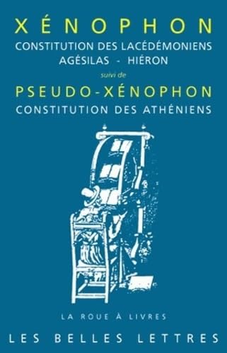 Xenophon, Constitution Des Lacedemoniens, Agesilas - Hieron: Suivi de Pseudo-Xénophon, Constitution des Athéniens (La Roue a Livres, 51, Band 51) von Les Belles Lettres