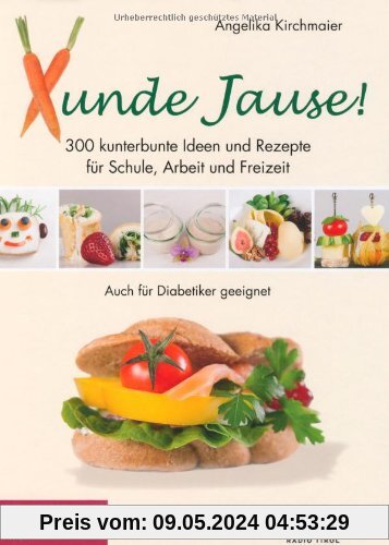 Xunde Jause: 300 kunterbunte Ideen und Rezepte für Schule, Arbeit und Freizeit. Schnell, einfach, lecker und gesund. Auch für Diabetiker geeignet