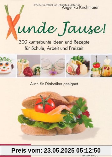 Xunde Jause: 300 kunterbunte Ideen und Rezepte für Schule, Arbeit und Freizeit. Schnell, einfach, lecker und gesund. Auch für Diabetiker geeignet