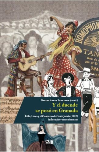 Y el duende se posó en Granada, Falla, Lorca y el concurso de cante jondo (1922): influencias y remembranzas (Musicología) von Editorial Universidad de Granada
