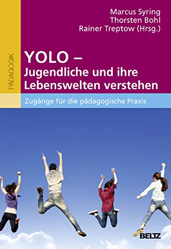 YOLO - Jugendliche und ihre Lebenswelten verstehen: Zugänge für die pädagogische Praxis