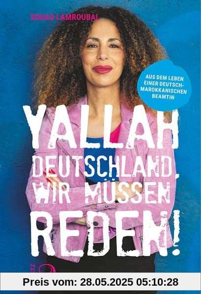 Yallah Deutschland, wir müssen reden!: Aus dem Leben einer deutsch-marokkanischen Beamtin