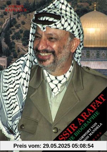 Yassir Arafat: Die Biographie. Mit einem Vorwort von Nelson Mandela Yassir Arafat: Die Biographie. Mit einem Vorwort von Nelson Mandela