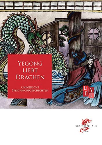 Yegong liebt Drachen: Chinesische Sprichwortgeschichten (Level: Sprachlehrreihe)