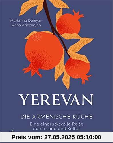 Yerevan: Die armenische Küche. Eine eindrucksvolle Reise durch Land und Kultur. Rezepte und Geschichten aus Armenien. Traditionelle und moderne Speisen aus dem Kaukasus. Lavash, Tolma, Khorovats