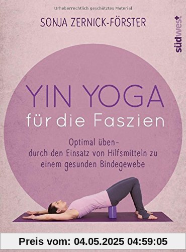 Yin Yoga für die Faszien: Optimal üben - durch den Einsatz von Hilfsmitteln zu einem gesunden Bindegewebe