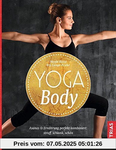 Yoga Body: Asanas & Ernährung perfekt kombiniert: straff, schlank, schön