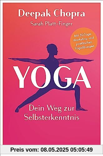 Yoga – Dein Weg zur Selbsterkenntnis: Mit 30-Tage-Workshop und praktischen Yogaübungen