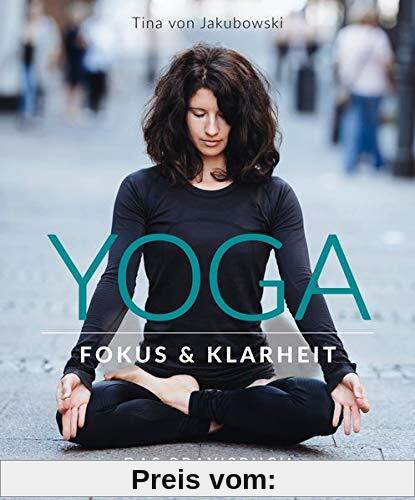 Yoga - Fokus und Klarheit: Das Praxisbuch