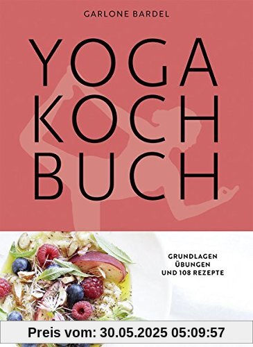 Yoga Kochbuch: Grundlagen, Übungen und 108 Rezepte Yoga Kochbuch: Grundlagen, Übungen und 108 Rezepte