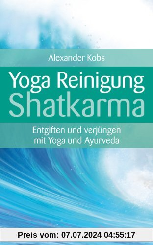 Yoga-Reinigung Shatkarma - Entgiften und verjüngen mit Yoga und Ayurveda