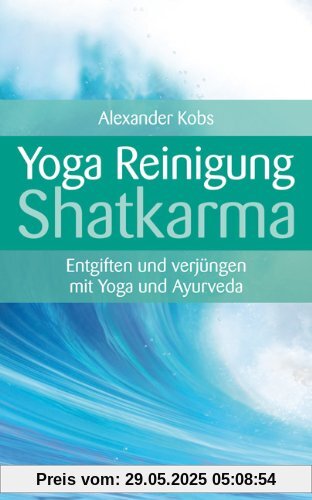 Yoga-Reinigung Shatkarma - Entgiften und verjüngen mit Yoga und Ayurveda Yoga-Reinigung Shatkarma - Entgiften und verjüngen mit Yoga und Ayurveda