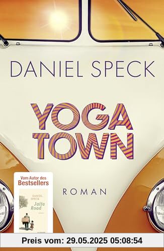 Yoga Town: Roman | Der neue große Familienroman von Bestseller-Autor Daniel Speck (»Bella Germania«, »Jaffa Road«)