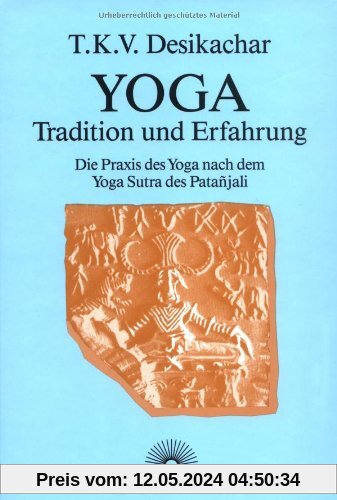 Yoga - Tradition und Erfahrung. Die Praxis des Yoga nach dem Yoga Sutra des Patanjali