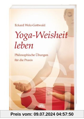 Yoga-Weisheit leben: Philosophische Übungen für die Praxis