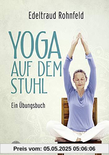 Yoga auf dem Stuhl: Ein Übungsbuch