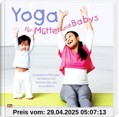 Yoga für Mütter und Babys: Interaktive Übungen für Babys und Kleinkinder mit ihren Eltern