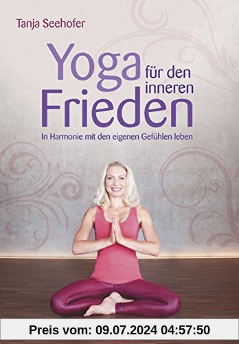 Yoga für den inneren Frieden: In Harmonie mit den eigenen Gefühlen leben