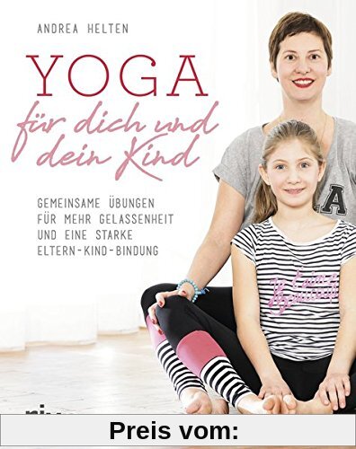 Yoga für dich und dein Kind: Gemeinsame Übungen für mehr Gelassenheit und eine starke Eltern-Kind-Bindung