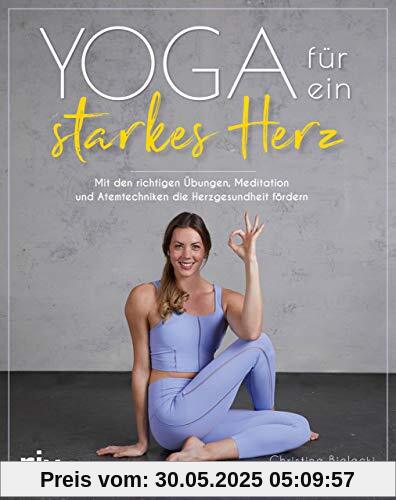 Yoga für ein starkes Herz: Mit den richtigen Übungen, Meditation und Atemtechniken die Herzgesundheit fördern