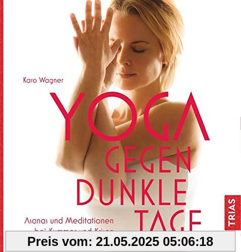 Yoga gegen dunkle Tage: Asanas und Meditationen bei Kummer und Krisen Yoga gegen dunkle Tage: Asanas und Meditationen bei Kummer und Krisen