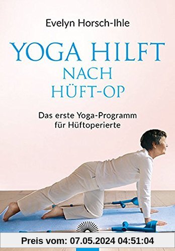 Yoga hilft nach Hüft-OP: Neue Beweglichkeit und Elastitzität - Das erste Yoga-Programm für Hüftoperierte